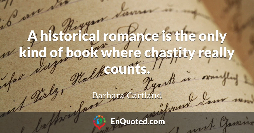 A historical romance is the only kind of book where chastity really counts.