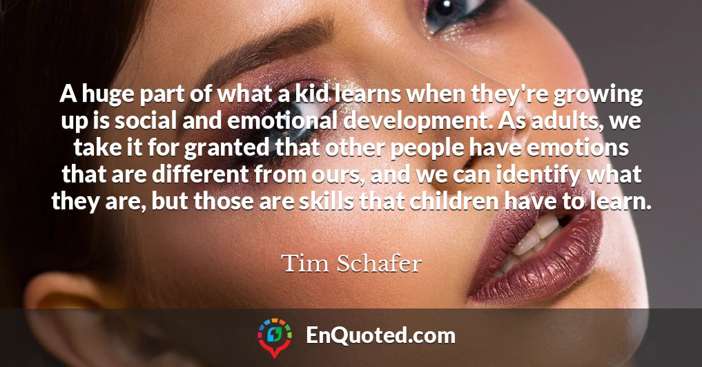 A huge part of what a kid learns when they're growing up is social and emotional development. As adults, we take it for granted that other people have emotions that are different from ours, and we can identify what they are, but those are skills that children have to learn.