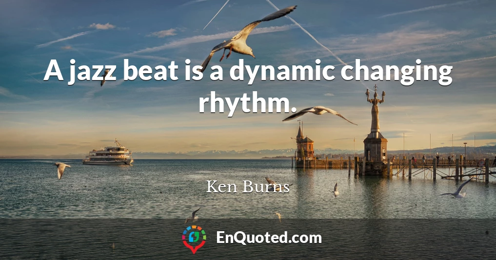 A jazz beat is a dynamic changing rhythm.