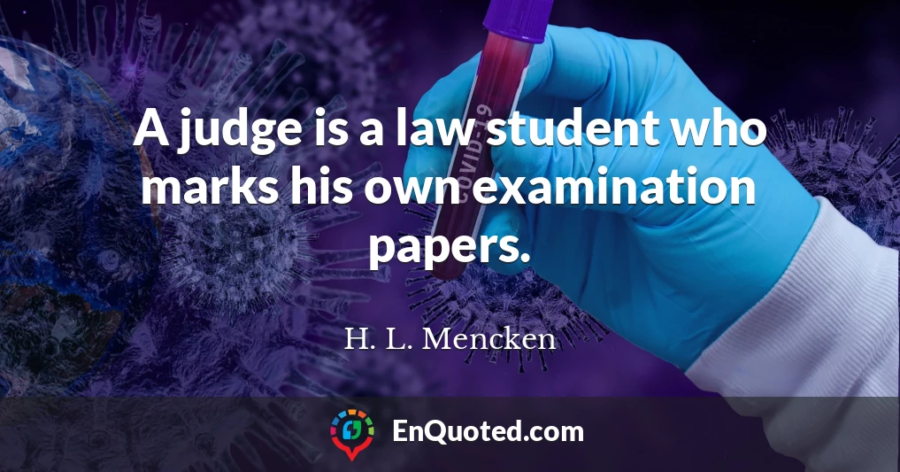 A judge is a law student who marks his own examination papers.