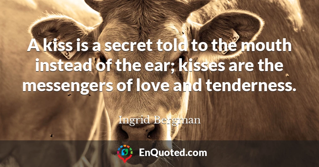 A kiss is a secret told to the mouth instead of the ear; kisses are the messengers of love and tenderness.