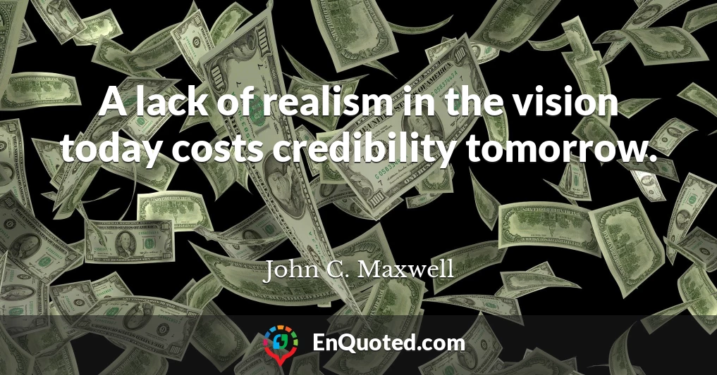 A lack of realism in the vision today costs credibility tomorrow.