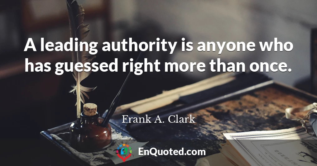 A leading authority is anyone who has guessed right more than once.