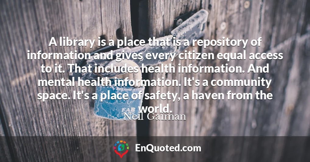 A library is a place that is a repository of information and gives every citizen equal access to it. That includes health information. And mental health information. It's a community space. It's a place of safety, a haven from the world.