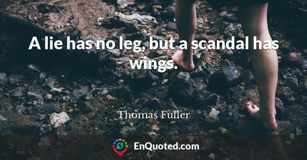 A lie has no leg, but a scandal has wings.