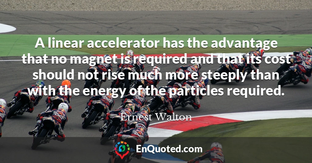 A linear accelerator has the advantage that no magnet is required and that its cost should not rise much more steeply than with the energy of the particles required.