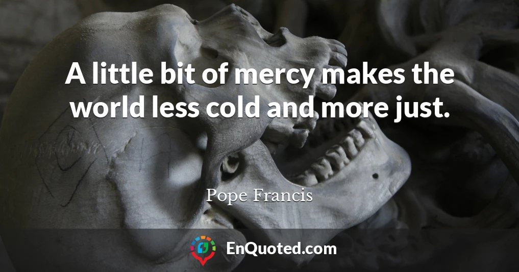 A little bit of mercy makes the world less cold and more just.