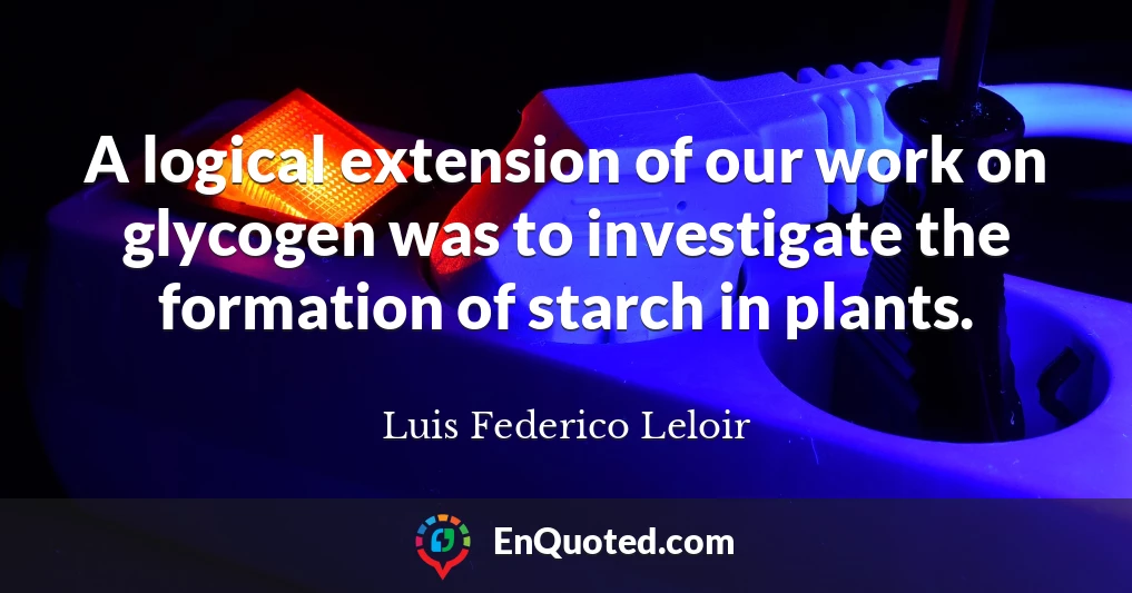 A logical extension of our work on glycogen was to investigate the formation of starch in plants.
