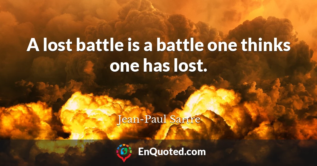 A lost battle is a battle one thinks one has lost.