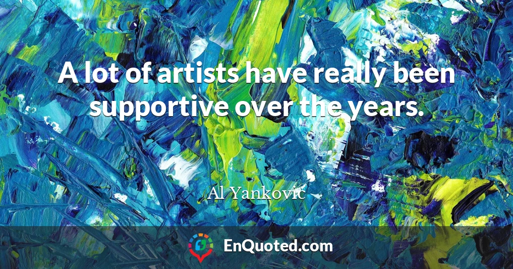 A lot of artists have really been supportive over the years.