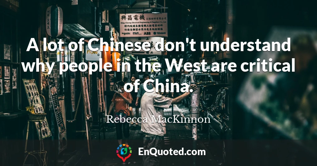 A lot of Chinese don't understand why people in the West are critical of China.
