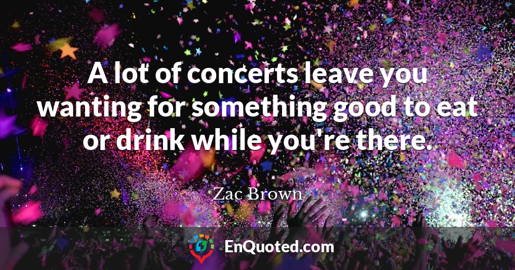 A lot of concerts leave you wanting for something good to eat or drink while you're there.