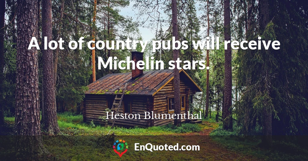 A lot of country pubs will receive Michelin stars.