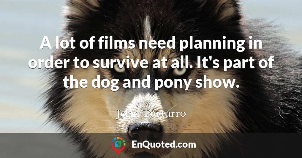A lot of films need planning in order to survive at all. It's part of the dog and pony show.
