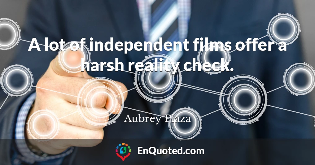 A lot of independent films offer a harsh reality check.