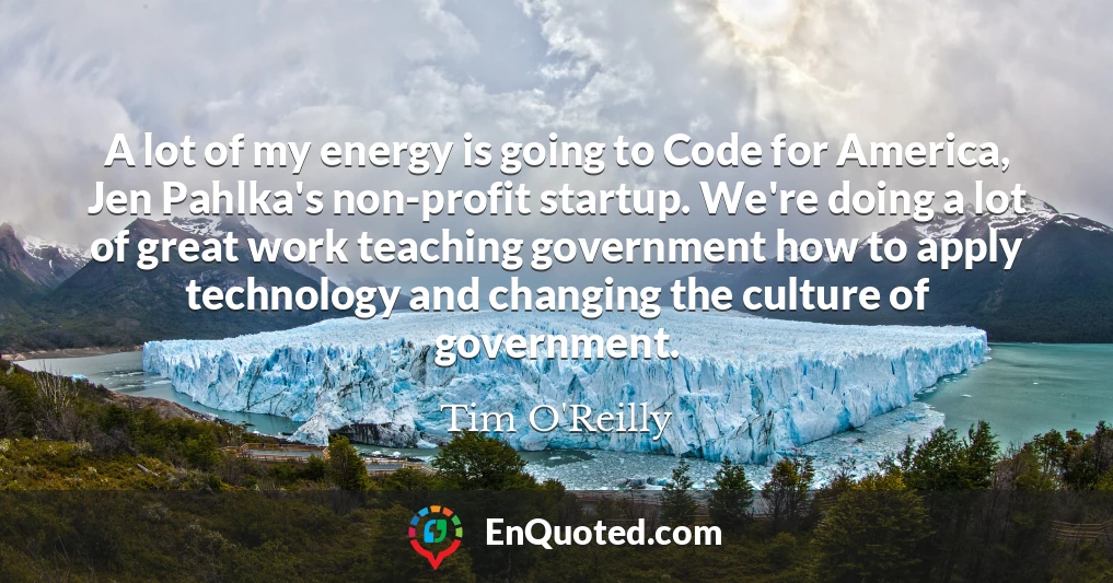 A lot of my energy is going to Code for America, Jen Pahlka's non-profit startup. We're doing a lot of great work teaching government how to apply technology and changing the culture of government.