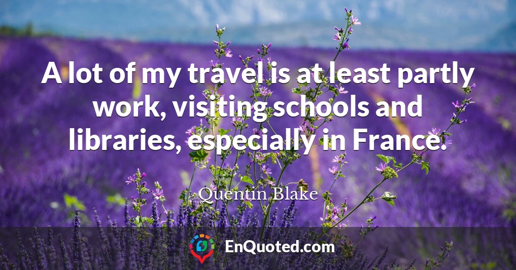 A lot of my travel is at least partly work, visiting schools and libraries, especially in France.