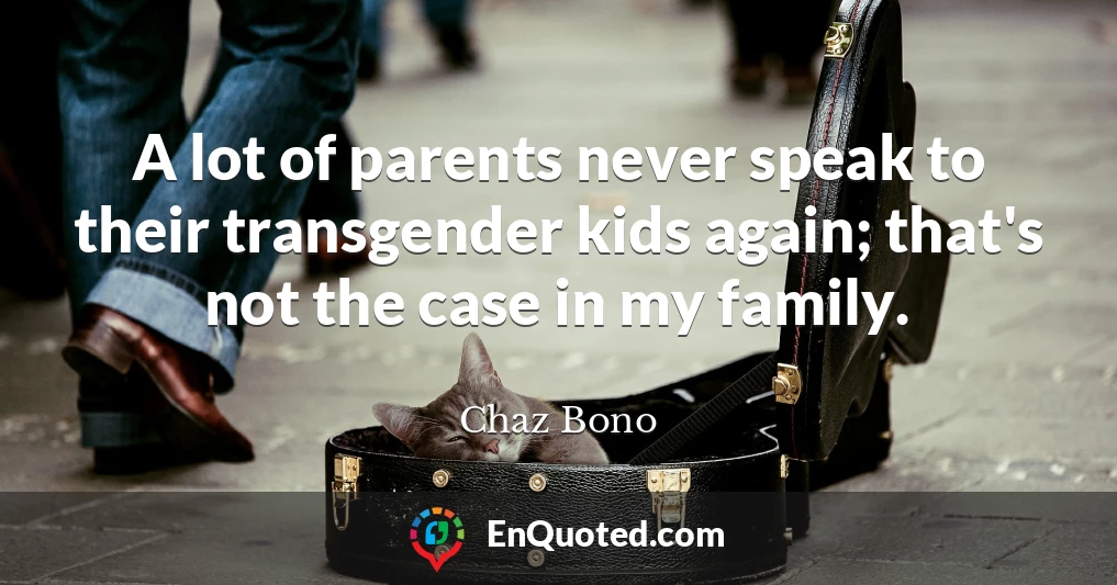 A lot of parents never speak to their transgender kids again; that's not the case in my family.