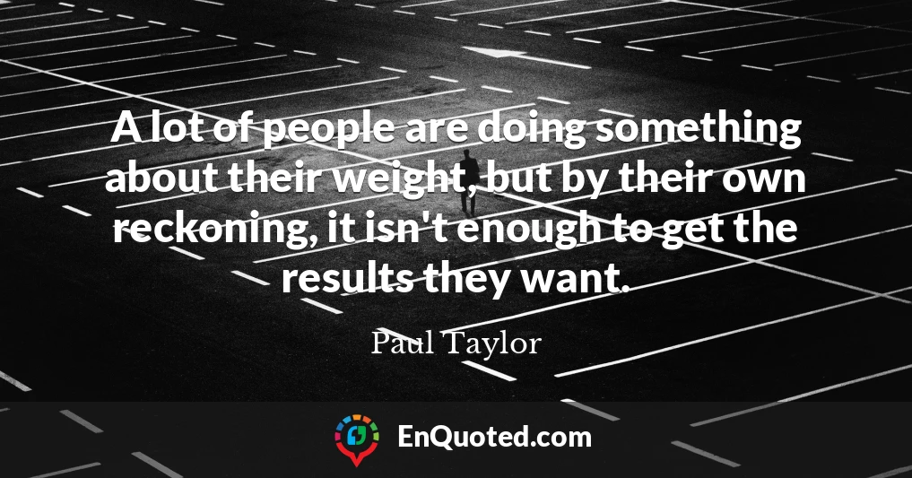 A lot of people are doing something about their weight, but by their own reckoning, it isn't enough to get the results they want.