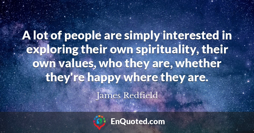 A lot of people are simply interested in exploring their own spirituality, their own values, who they are, whether they're happy where they are.