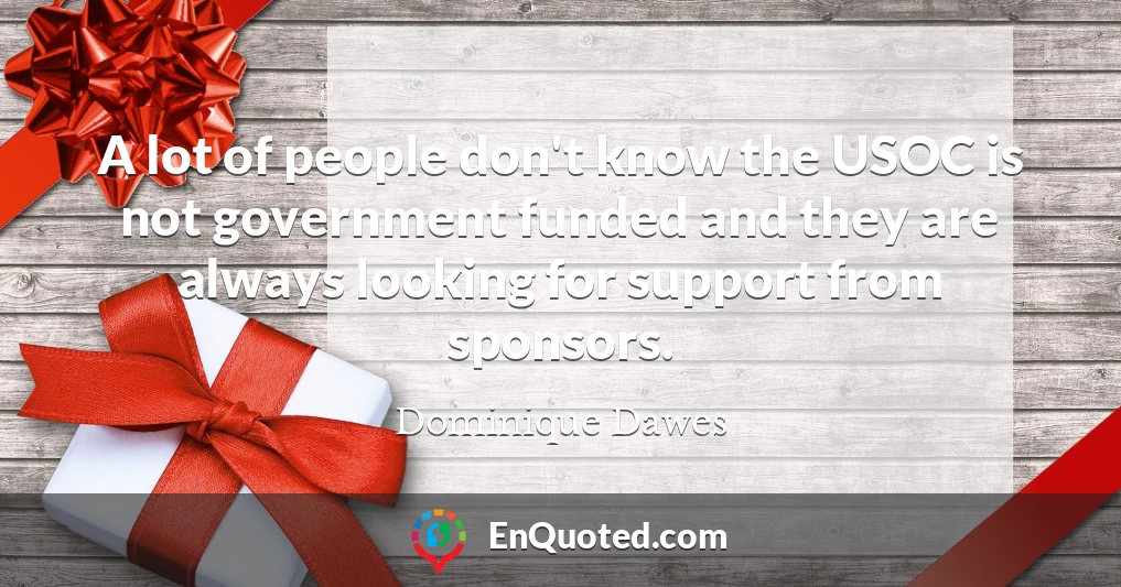 A lot of people don't know the USOC is not government funded and they are always looking for support from sponsors.