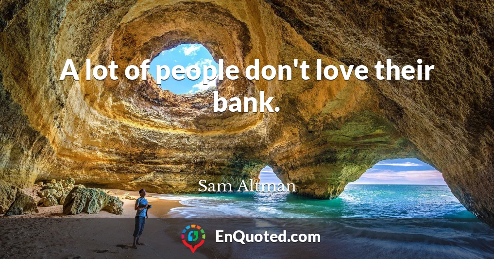A lot of people don't love their bank.