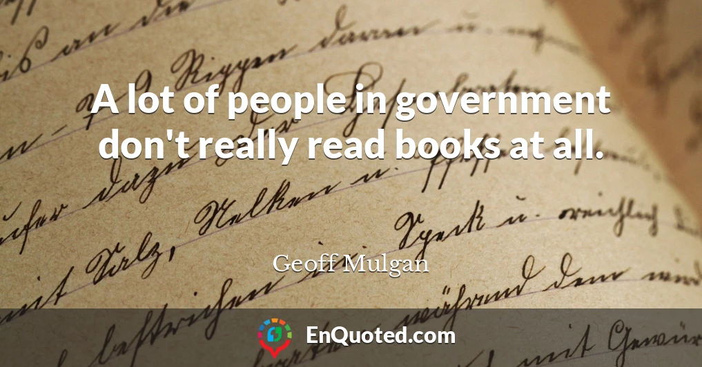 A lot of people in government don't really read books at all.