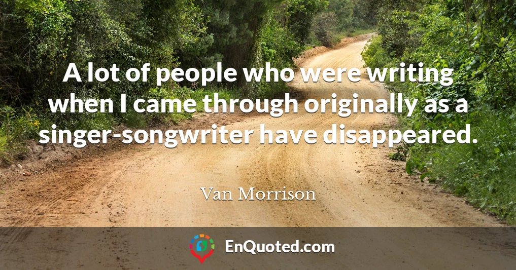 A lot of people who were writing when I came through originally as a singer-songwriter have disappeared.