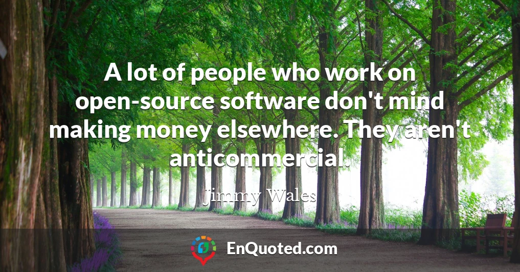 A lot of people who work on open-source software don't mind making money elsewhere. They aren't anticommercial.