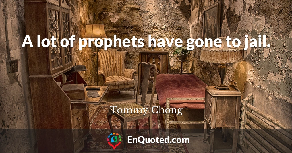 A lot of prophets have gone to jail.
