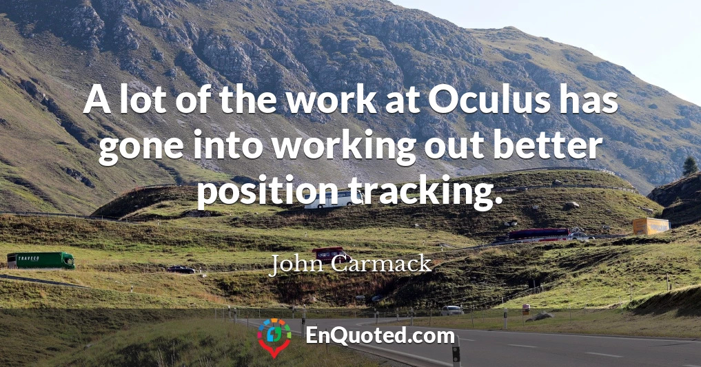 A lot of the work at Oculus has gone into working out better position tracking.