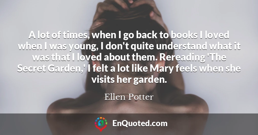 A lot of times, when I go back to books I loved when I was young, I don't quite understand what it was that I loved about them. Rereading 'The Secret Garden,' I felt a lot like Mary feels when she visits her garden.