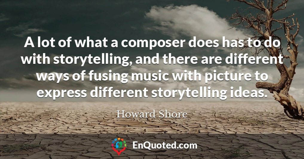 A lot of what a composer does has to do with storytelling, and there are different ways of fusing music with picture to express different storytelling ideas.