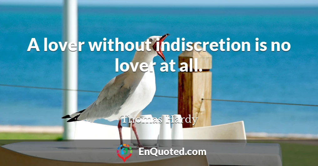 A lover without indiscretion is no lover at all.