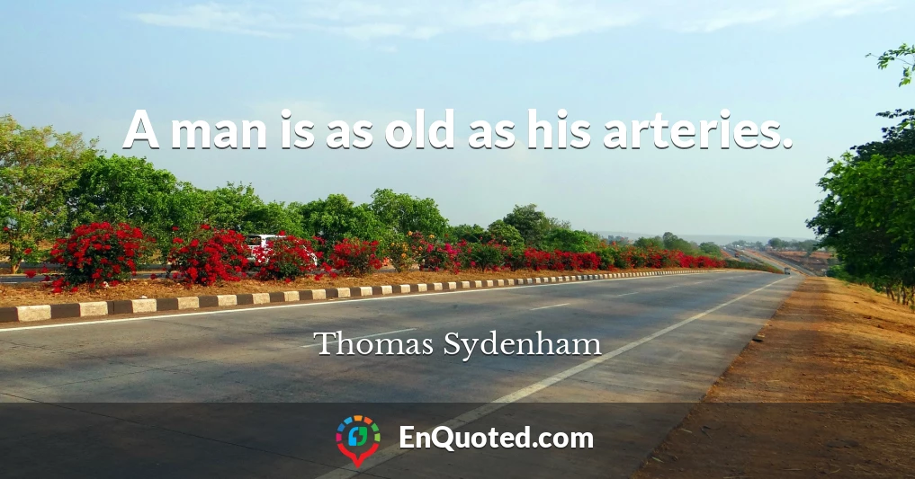 A man is as old as his arteries.