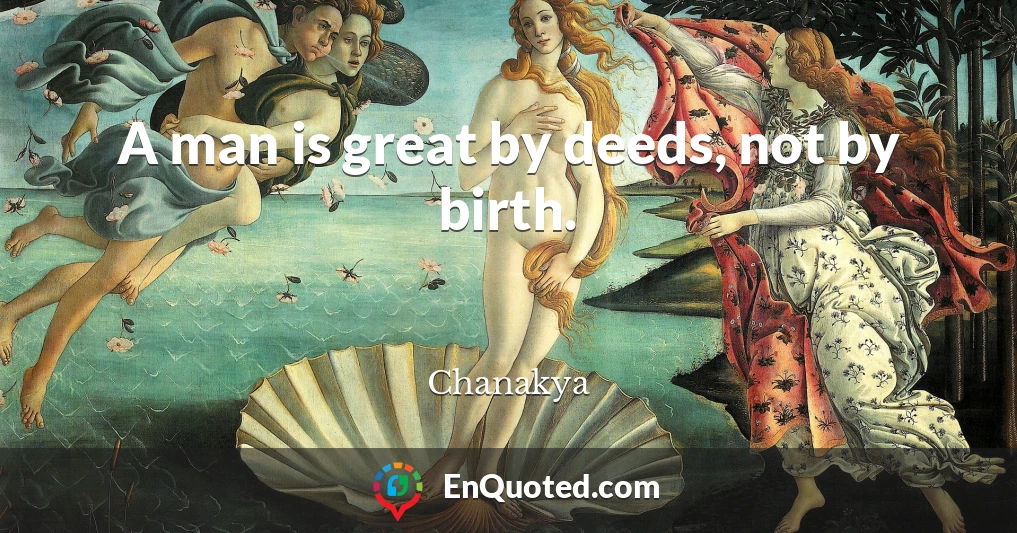 A man is great by deeds, not by birth.