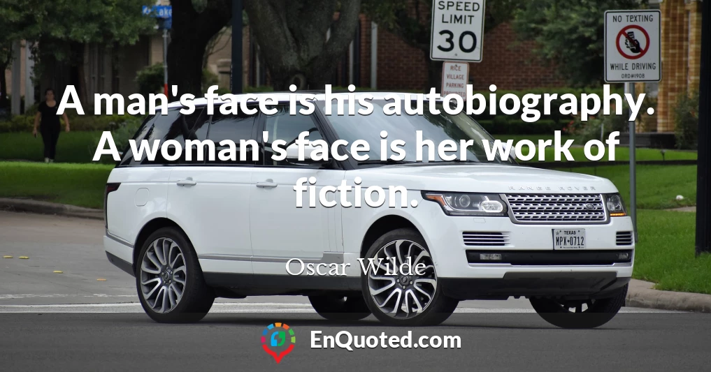 A man's face is his autobiography. A woman's face is her work of fiction.