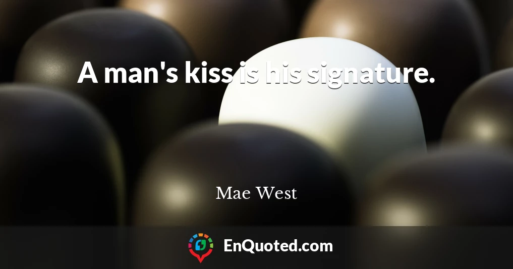 A man's kiss is his signature.