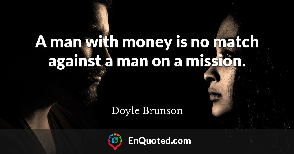 A man with money is no match against a man on a mission.