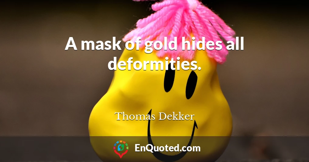 A mask of gold hides all deformities.