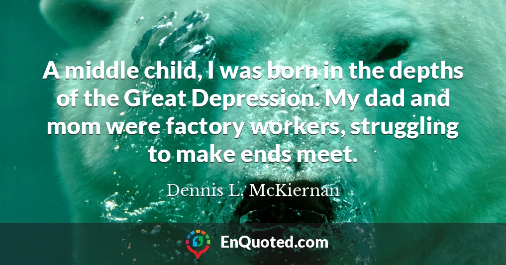 A middle child, I was born in the depths of the Great Depression. My dad and mom were factory workers, struggling to make ends meet.