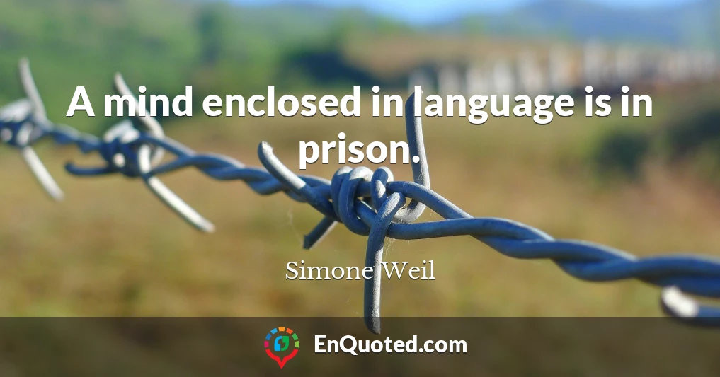 A mind enclosed in language is in prison.