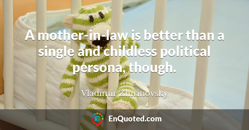 A mother-in-law is better than a single and childless political persona, though.