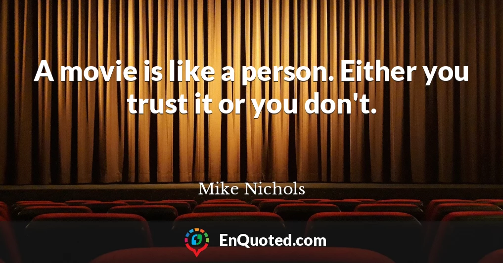 A movie is like a person. Either you trust it or you don't.