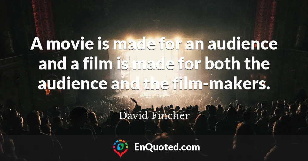 A movie is made for an audience and a film is made for both the audience and the film-makers.