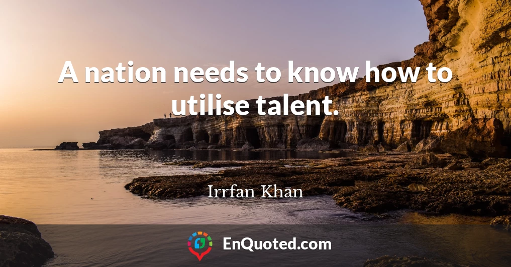 A nation needs to know how to utilise talent.