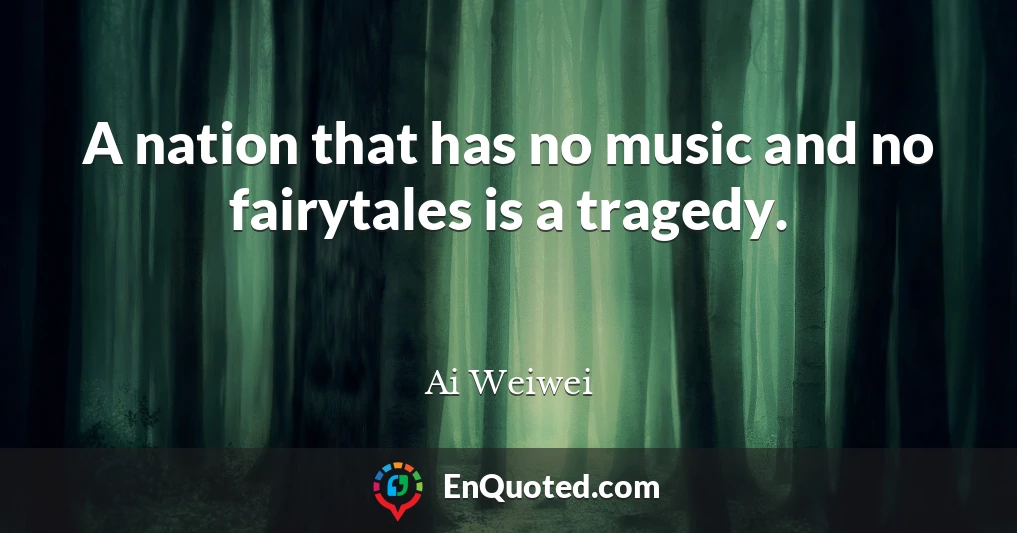 A nation that has no music and no fairytales is a tragedy.