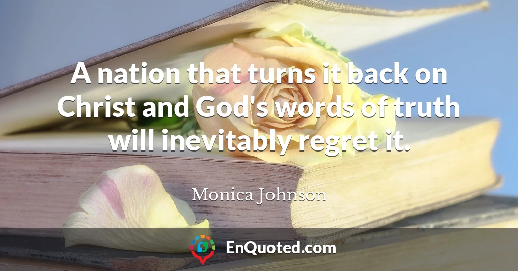 A nation that turns it back on Christ and God's words of truth will inevitably regret it.