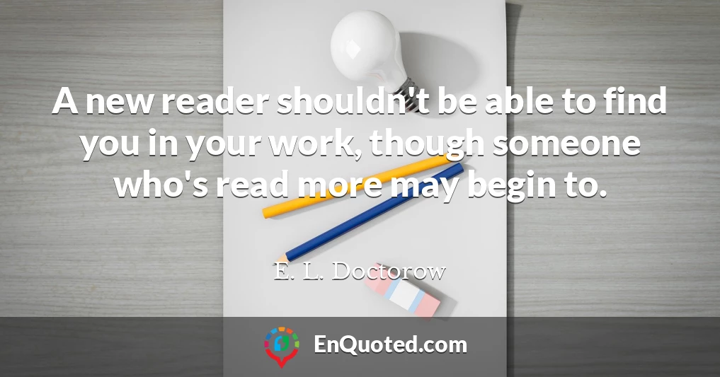 A new reader shouldn't be able to find you in your work, though someone who's read more may begin to.