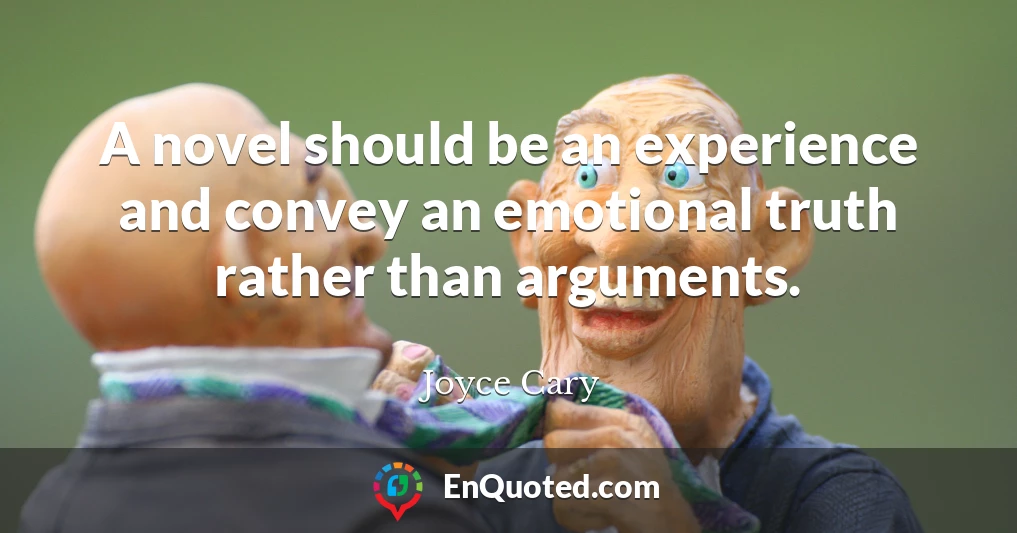 A novel should be an experience and convey an emotional truth rather than arguments.